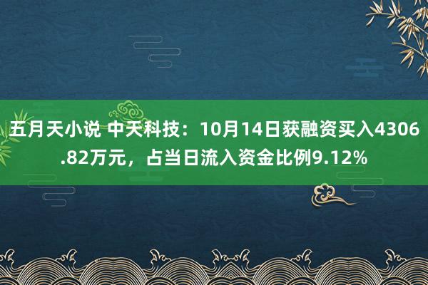 五月天小说 中天科技：10月14日获融资买入4306.82万元，占当日流入资金比例9.12%