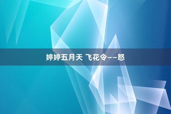 婷婷五月天 飞花令——怒