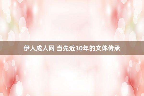 伊人成人网 当先近30年的文体传承